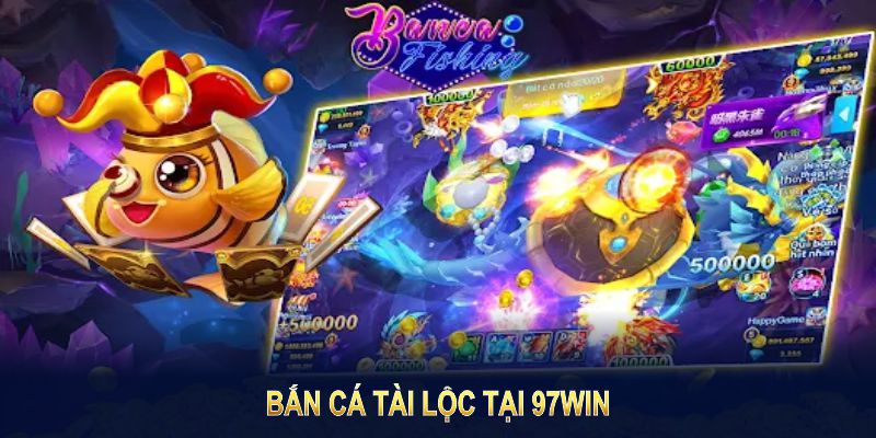 Bắn Cá Tài Lộc Tại 97WIN – Trải Nghiệm Cơ Hội Săn Thưởng Lớn