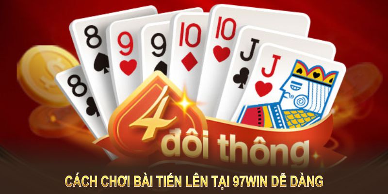 Cách chơi bài tiến lên tại 97win dễ dàng với quy trình nhanh gọn