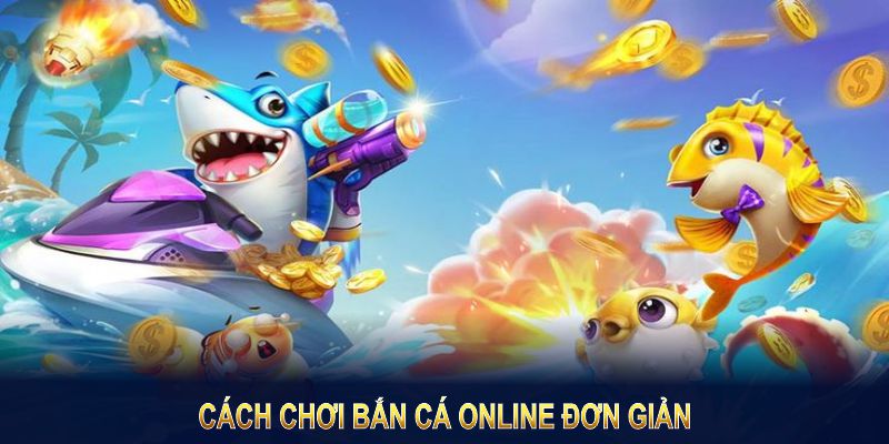 Cách chơi bắn cá online đơn giản nhưng đầy tính chiến thuật