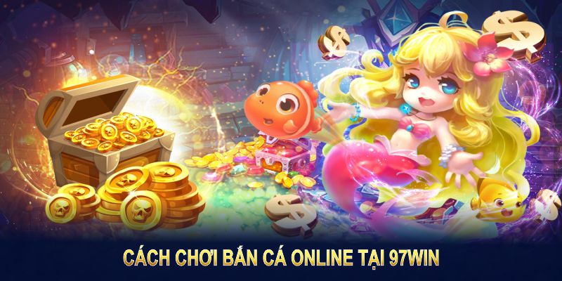 Cách Chơi Bắn Cá Online Tại 97WIN - Bí Quyết Săn Thưởng Lớn