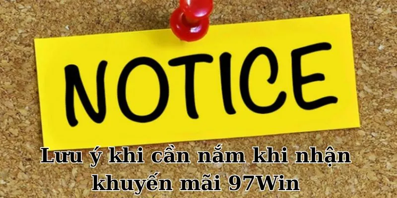 Các lưu ý khi tham gia nhận khuyến mãi 97Win