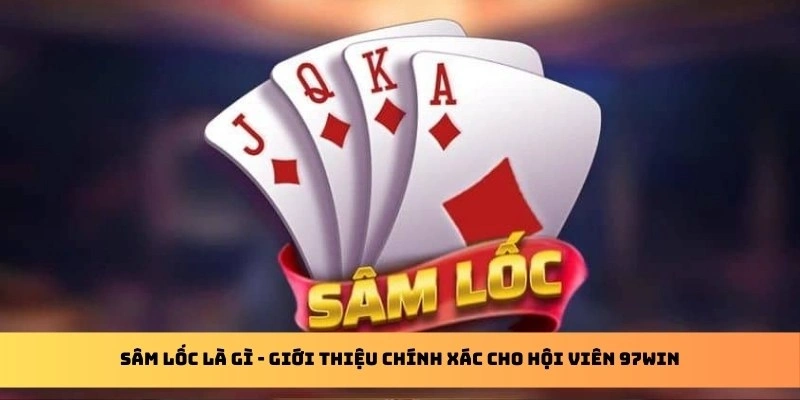 Sâm Lốc Là Gì - Giới Thiệu Chính Xác Cho Hội Viên 97WIN