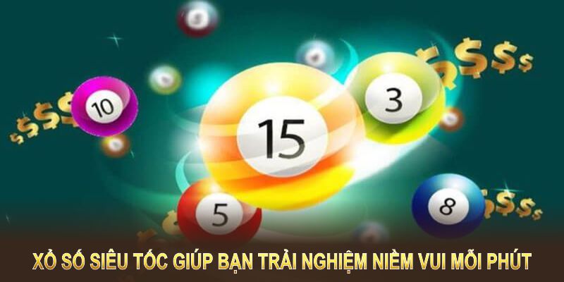 Xổ số siêu tốc giúp bạn trải nghiệm niềm vui mỗi phút